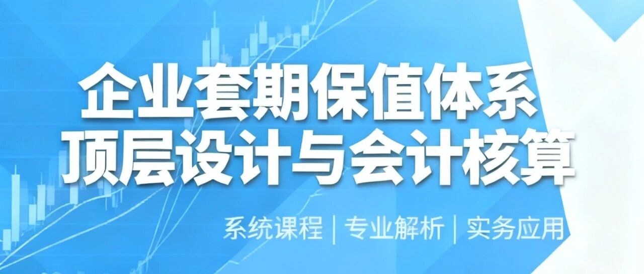2025年最后一次公开课——11月20-21日《企业套期保值体系顶层设计与会计核算》,相约杭州!